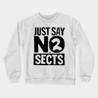 just say NO to SECTS Crewneck Sweatshirt